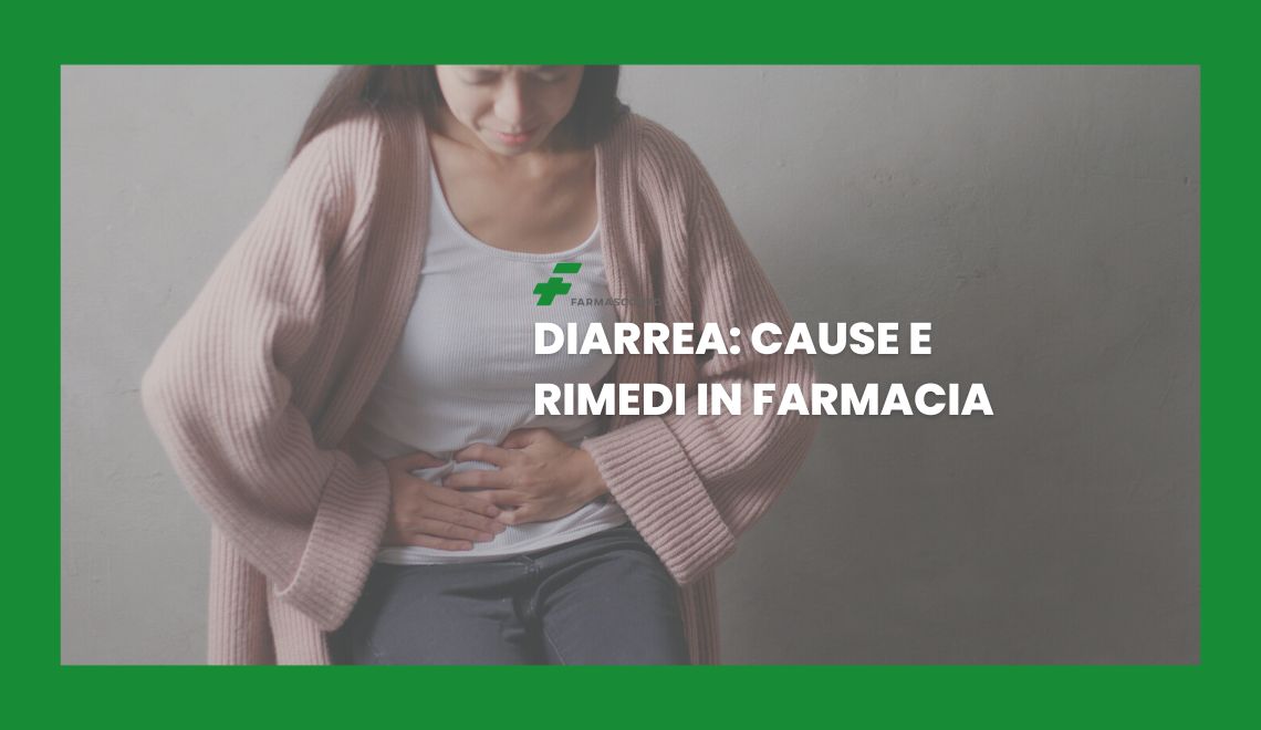 Diarrea: cause e rimedi in farmacia